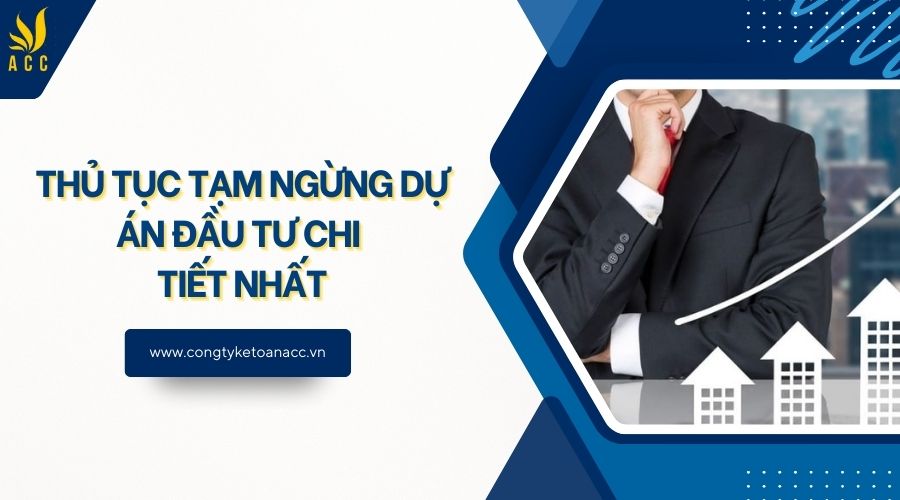 Thủ tục tạm ngừng dự án đầu tư chi tiết nhất