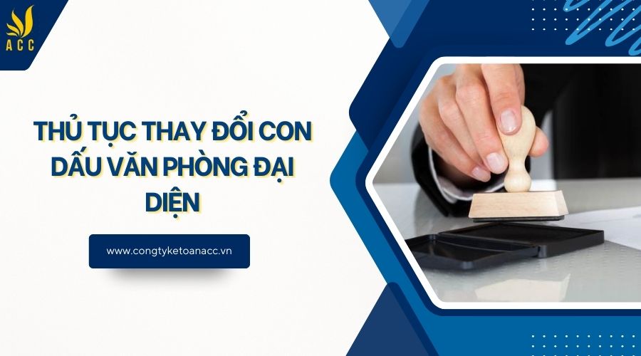 Thủ tục thay đổi con dấu văn phòng đại diện