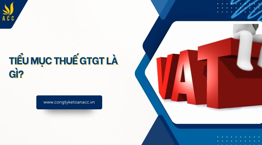 Tiểu mục thuế GTGT là gì?