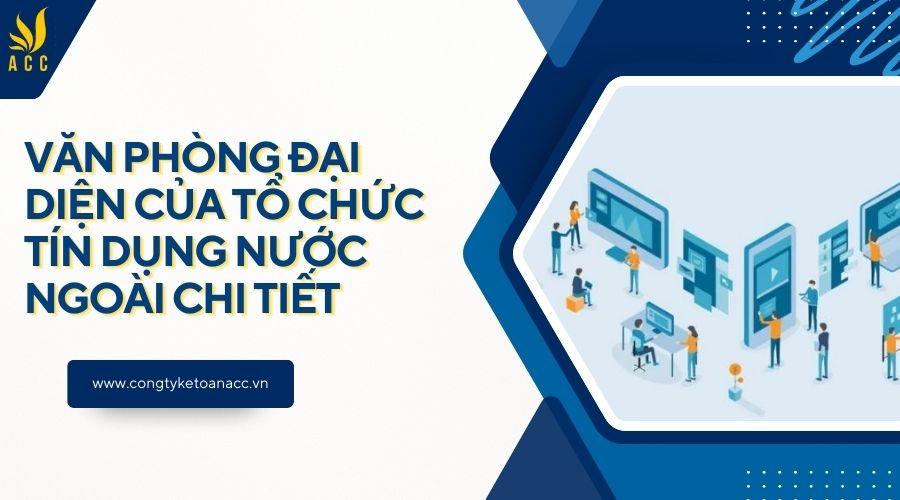 Văn phòng đại diện của tổ chức tín dụng nước ngoài chi tiết