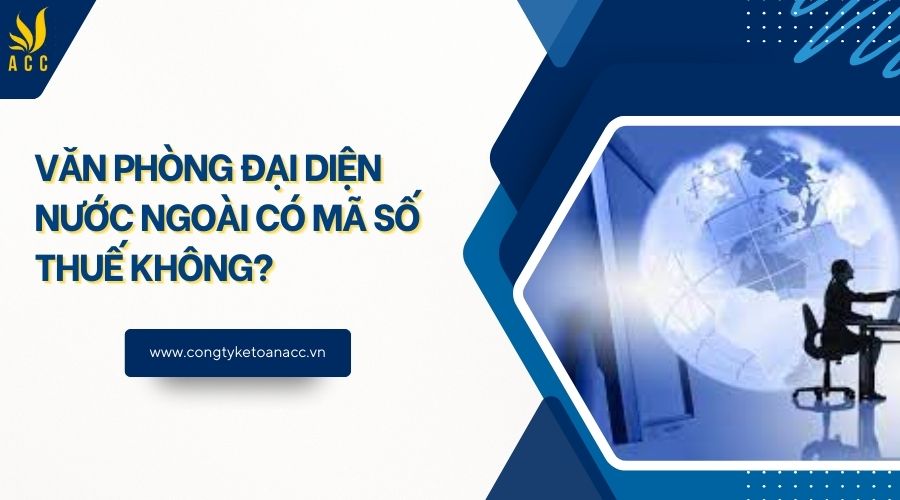 Văn phòng đại diện nước ngoài có mã số thuế không?