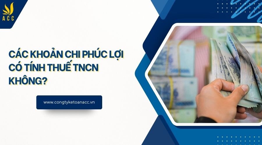 Các khoản chi phúc lợi có tính thuế TNCN không?