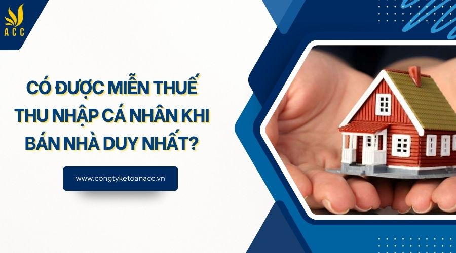 Có được miễn thuế thu nhập cá nhân khi bán nhà duy nhất?