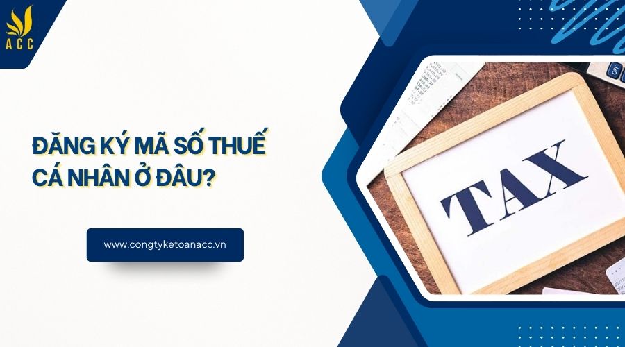 Đăng ký mã số thuế cá nhân ở đâu?