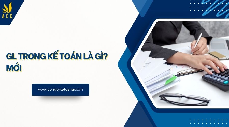 GL trong kế toán là gì? Mới