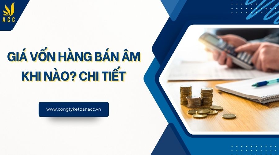 Giá vốn hàng bán âm khi nào? Chi tiết
