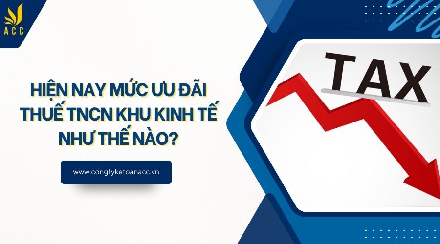 Hiện nay mức ưu đãi thuế TNCN khu kinh tế như thế nào?
