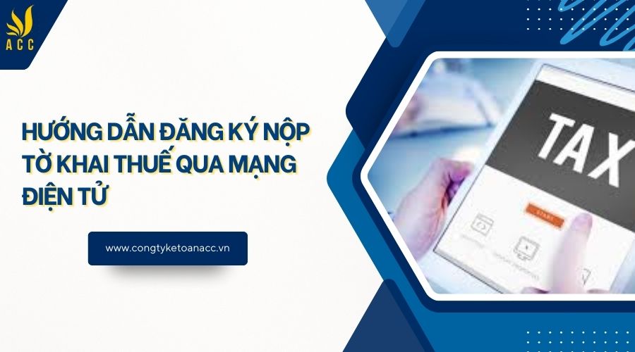 Hướng dẫn đăng ký nộp tờ khai thuế qua mạng điện tử