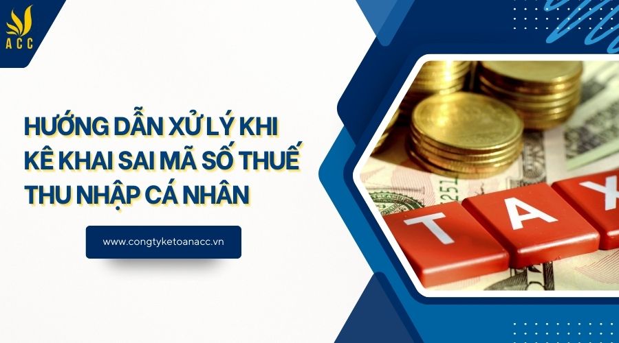 Hướng dẫn xử lý khi kê khai sai mã số thuế thu nhập cá nhân