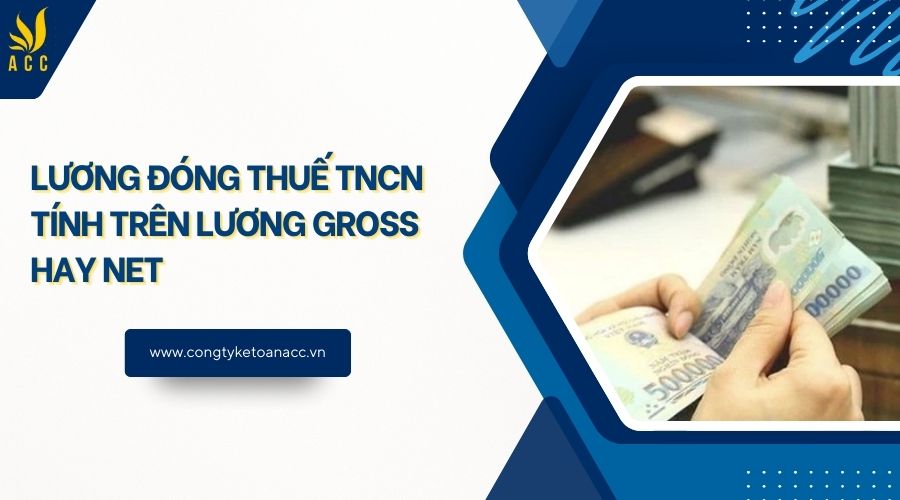 Lương đóng thuế TNCN tính trên lương Gross hay Net