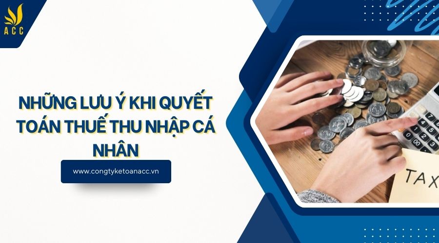 Những lưu ý khi quyết toán thuế thu nhập cá nhân