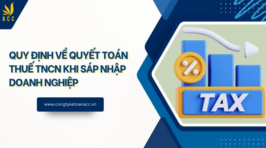 Quy định về quyết toán thuế TNCN khi sáp nhập doanh nghiệp