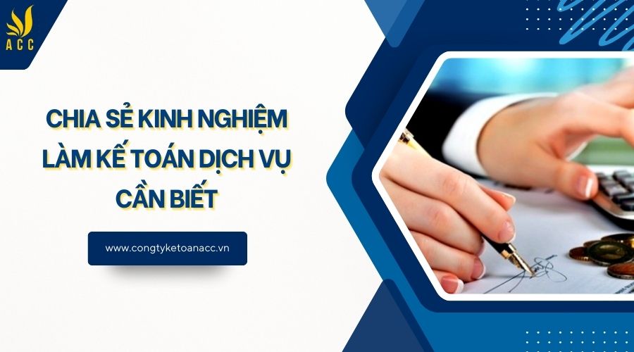 Chia sẻ kinh nghiệm làm kế toán dịch vụ cần biết