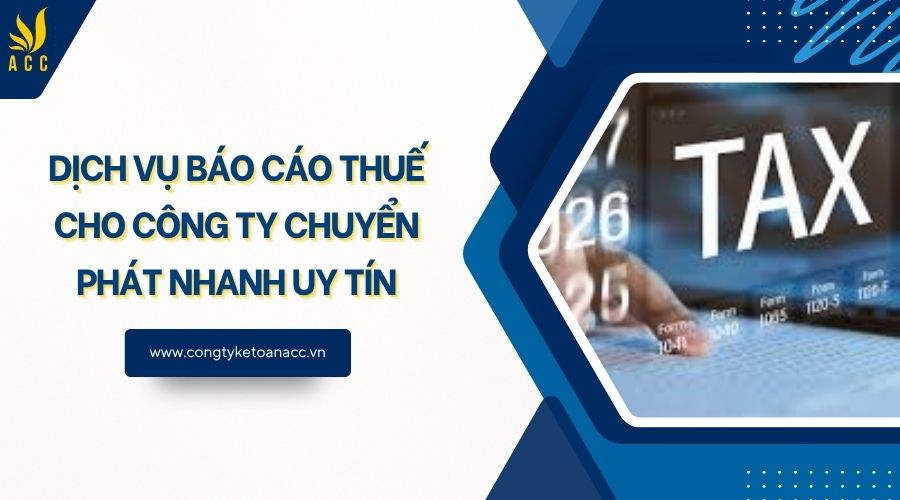 Dịch vụ báo cáo thuế cho công ty chuyển phát nhanh uy tín
