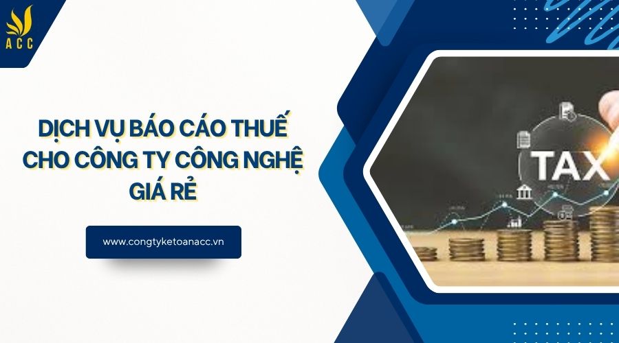 Dịch vụ báo cáo thuế cho công ty công nghệ giá rẻ