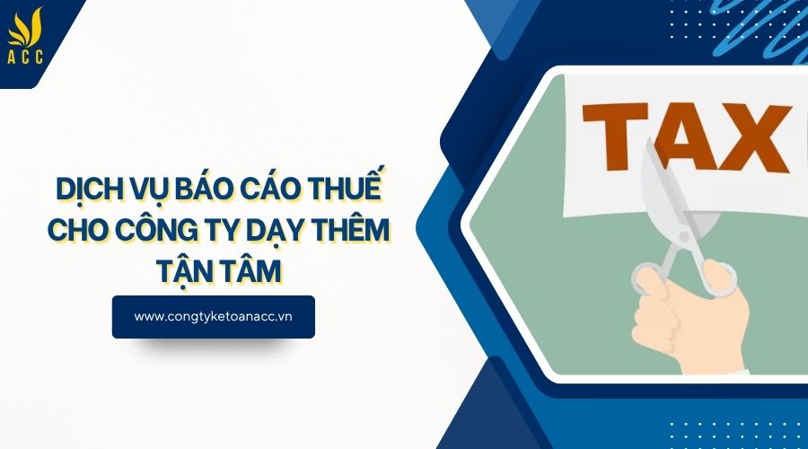 Dịch vụ báo cáo thuế cho công ty dạy thêm tận tâm