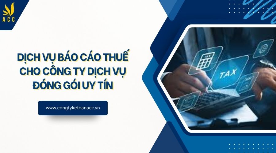 Dịch vụ báo cáo thuế cho công ty dịch vụ đóng gói uy tín