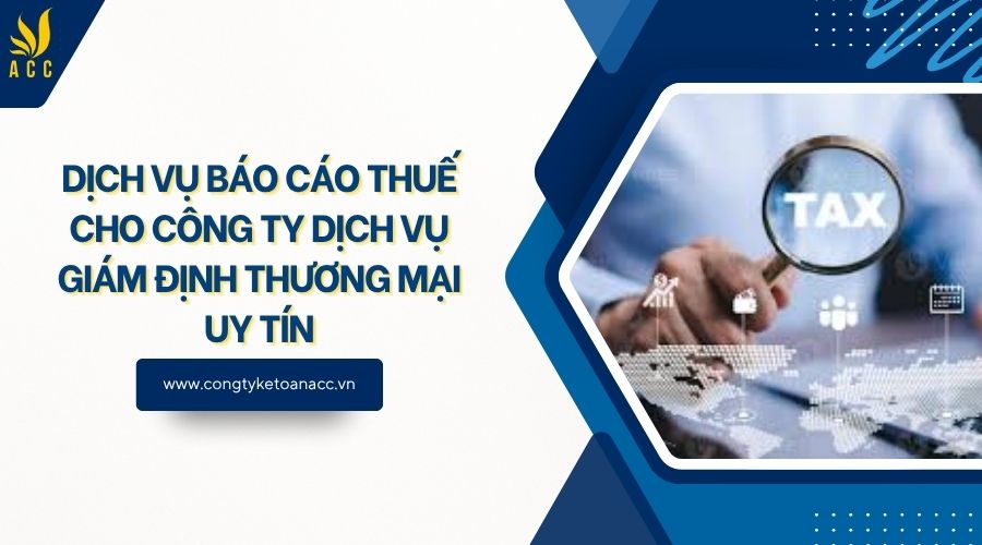 Dịch vụ báo cáo thuế cho công ty dịch vụ giám định thương mại uy tín