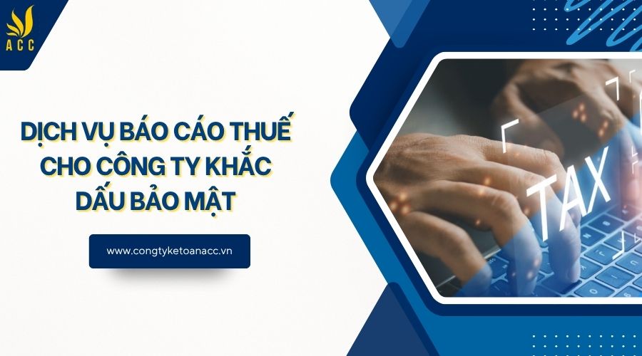 Dịch vụ báo cáo thuế cho công ty khắc dấu bảo mật