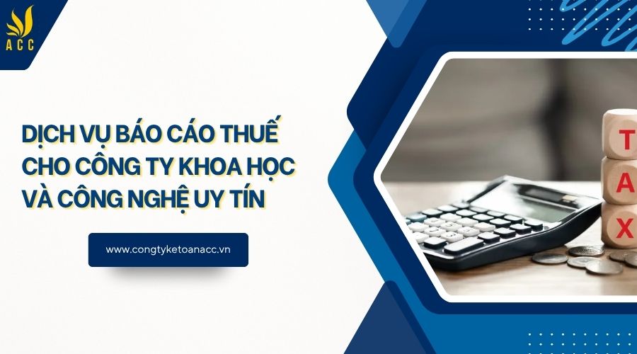 Dịch vụ báo cáo thuế cho công ty khoa học và công nghệ uy tín