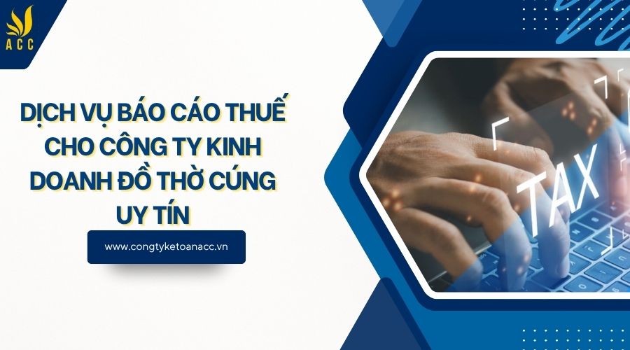 Dịch vụ báo cáo thuế cho công ty kinh doanh đồ thờ cúng uy tín