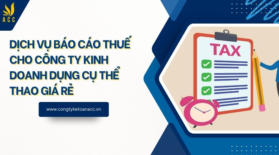 Dịch vụ báo cáo thuế cho công ty kinh doanh dụng cụ thể thao giá rẻ