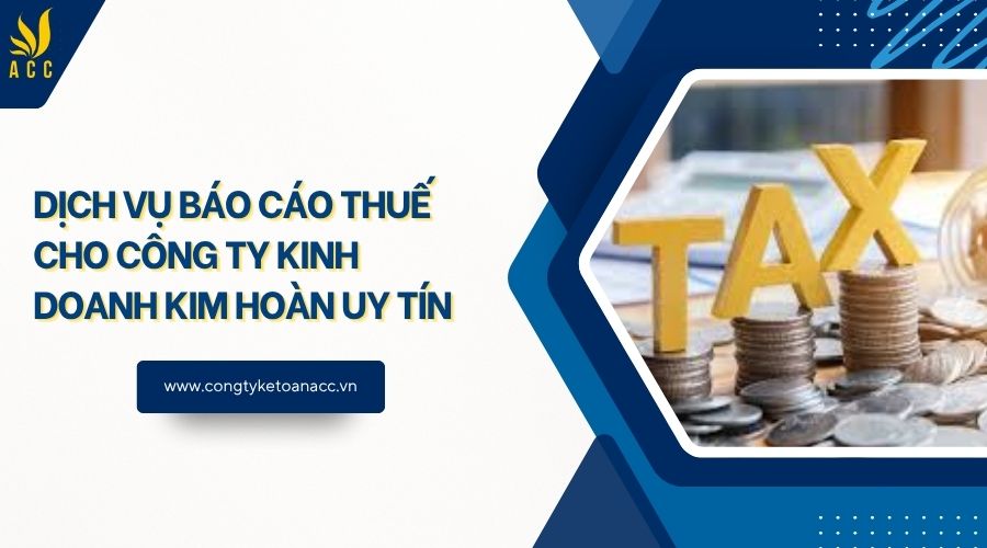 Dịch vụ báo cáo thuế cho công ty kinh doanh kim hoàn uy tín
