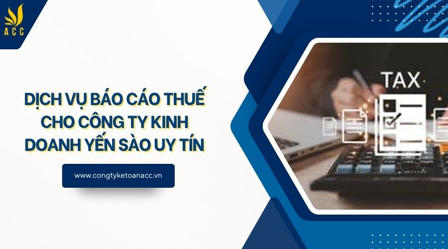 Dịch vụ báo cáo thuế cho công ty kinh doanh yến sào uy tín