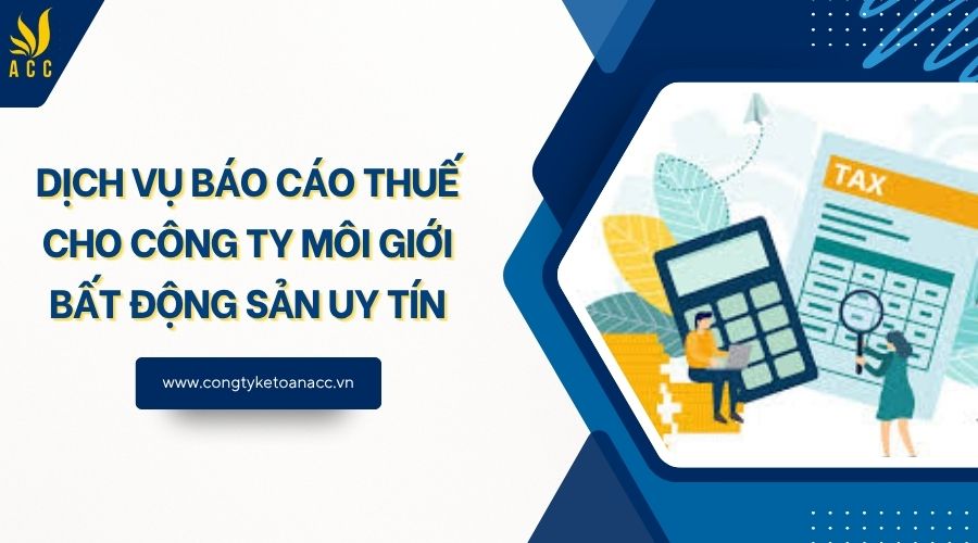 Dịch vụ báo cáo thuế cho công ty môi giới bất động sản uy tín