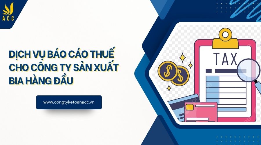 Dịch vụ báo cáo thuế cho công ty sản xuất bia hàng đầu