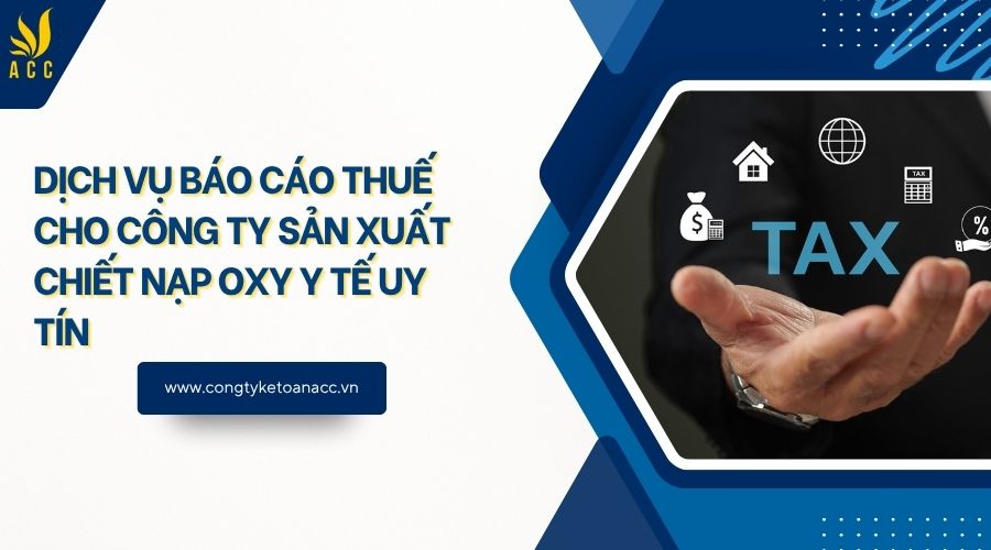 Dịch vụ báo cáo thuế cho công ty sản xuất chiết nạp oxy y tế uy tín