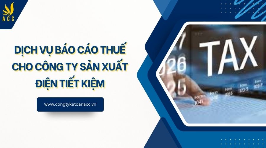 Dịch vụ báo cáo thuế cho công ty sản xuất điện tiết kiệm
