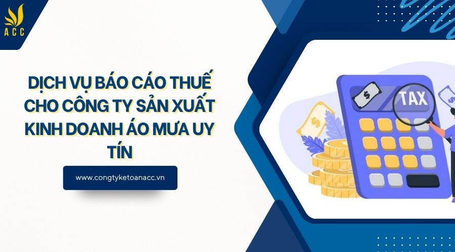 Dịch vụ báo cáo thuế cho công ty sản xuất kinh doanh áo mưa uy tín