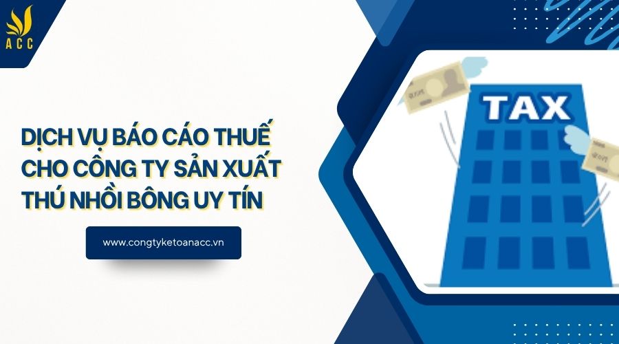 Dịch vụ báo cáo thuế cho công ty sản xuất thú nhồi bông uy tín