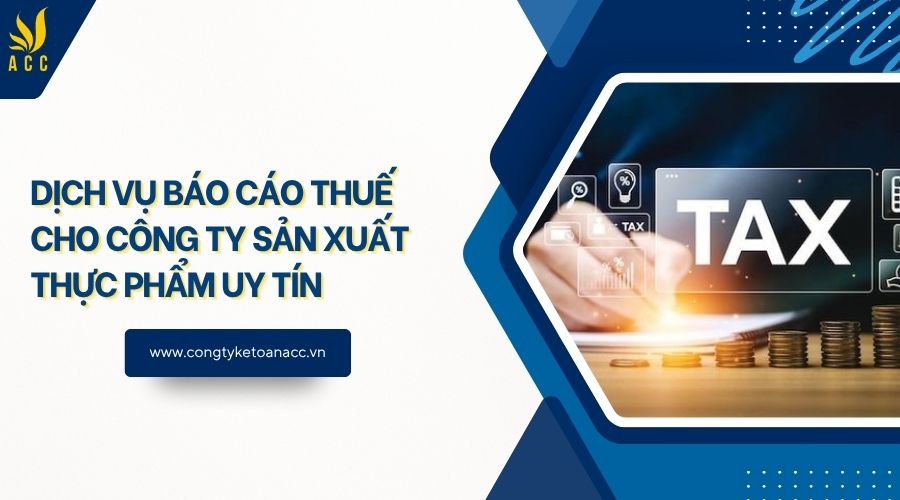 Dịch vụ báo cáo thuế cho công ty sản xuất thực phẩm uy tín