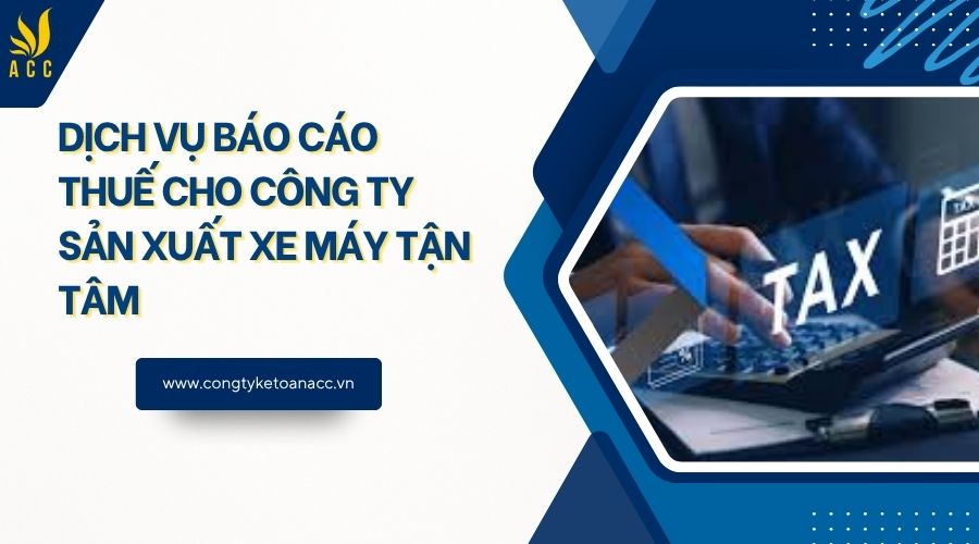 Dịch vụ báo cáo thuế cho công ty sản xuất xe máy tận tâm