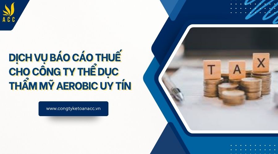 Dịch vụ báo cáo thuế cho công ty thể dục thẩm mỹ aerobic uy tín
