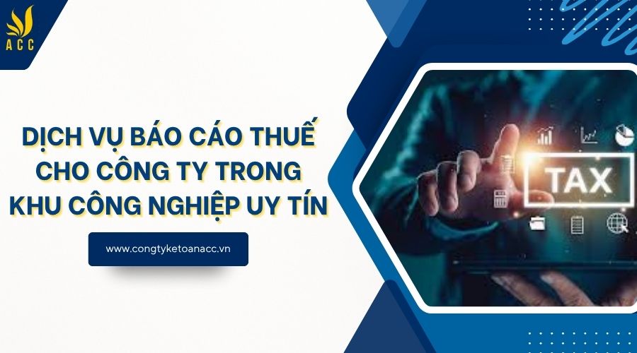 Dịch vụ báo cáo thuế cho công ty trong khu công nghiệp uy tín