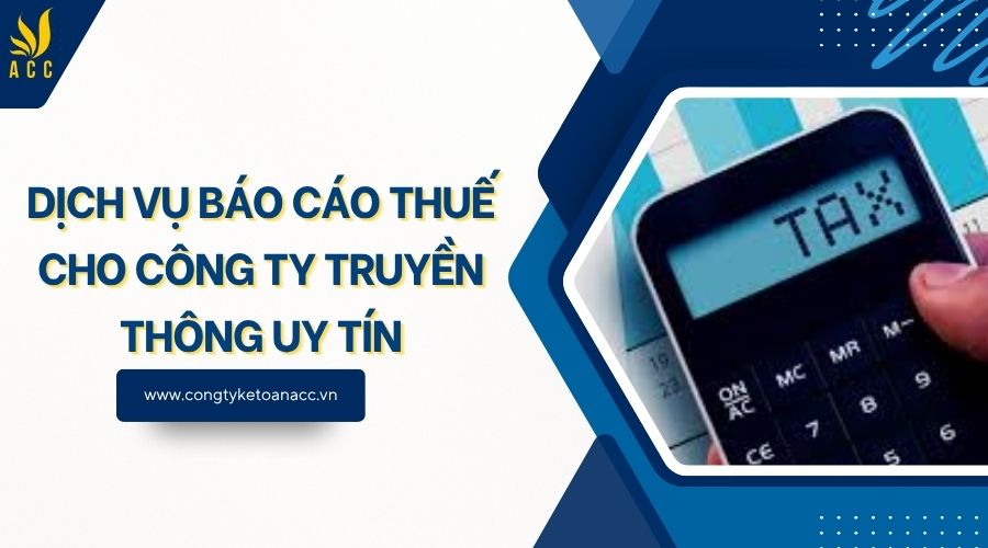 Dịch vụ báo cáo thuế cho công ty truyền thông uy tín