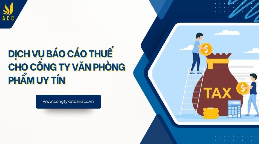 Dịch vụ báo cáo thuế cho công ty văn phòng phẩm uy tín
