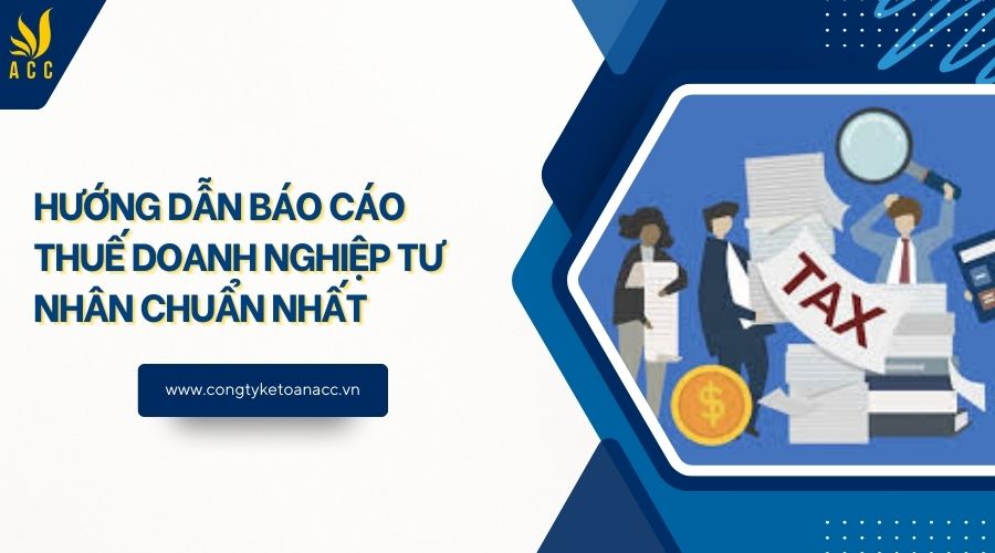 Hướng dẫn báo cáo thuế doanh nghiệp tư nhân chuẩn nhất