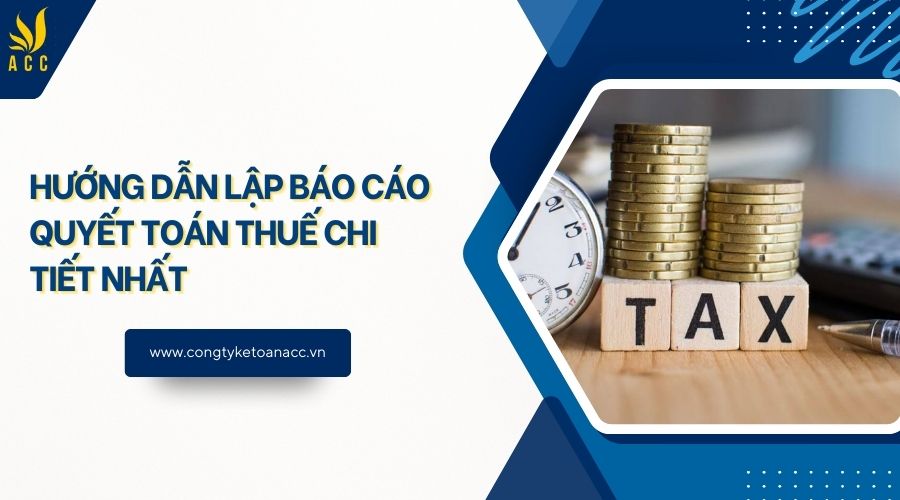 Hướng dẫn lập báo cáo quyết toán thuế chi tiết nhất
