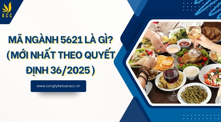 Mã ngành 5621 là gì? (Mới nhất theo quyết định 36/2025)