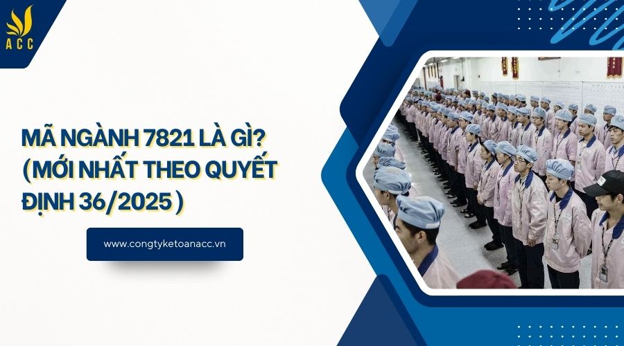 Mã ngành 7821 là gì? (Mới nhất theo quyết định 36/2025)