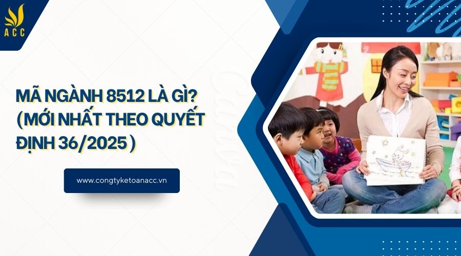 Mã ngành 8512 là gì? (Mới nhất theo quyết định 36/2025)
