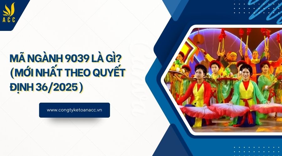 Mã ngành 9039 là gì? (Mới nhất theo quyết định 36/2025)
