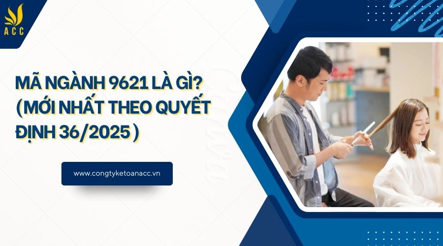 Mã ngành 9621 là gì? (Mới nhất theo quyết định 36/2025)