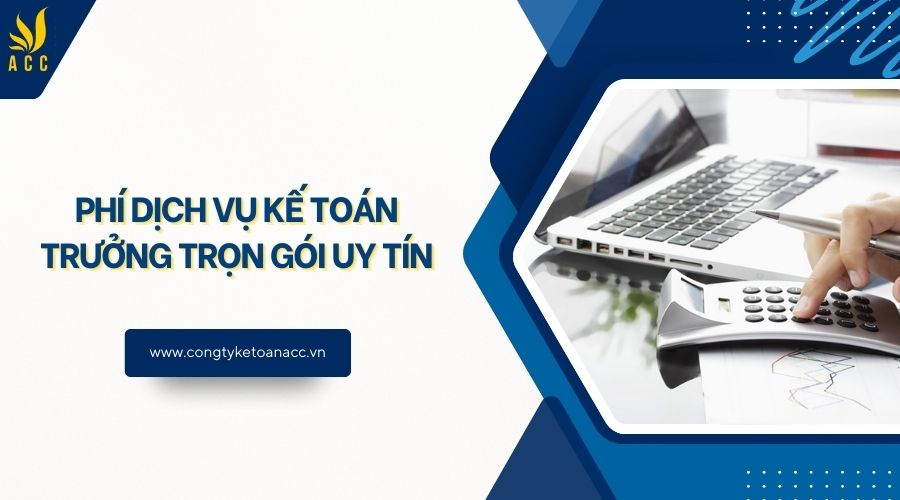 Phí dịch vụ kế toán trưởng trọn gói uy tín