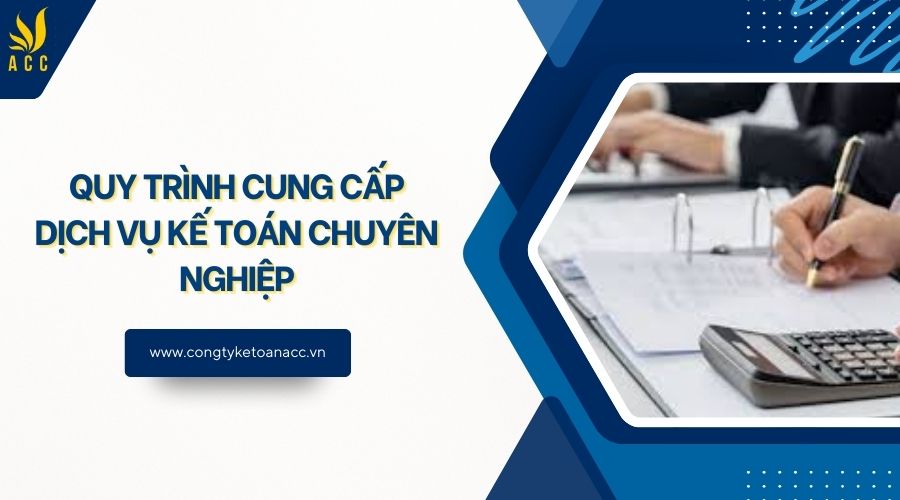 Quy trình cung cấp dịch vụ kế toán chuyên nghiệp