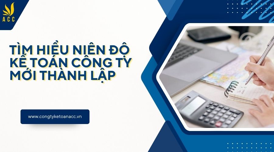 Tìm hiểu niên độ kế toán công ty mới thành lập